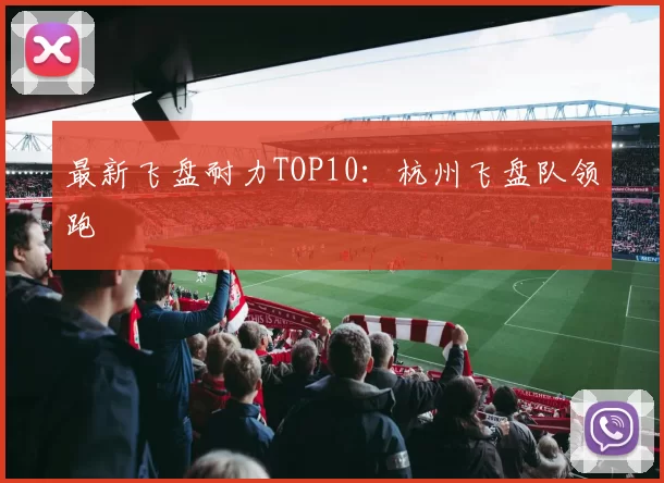 最新飞盘耐力TOP10：杭州飞盘队领跑